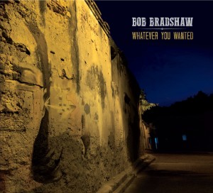Bob-Bradshaw-Whatever-You-Wanted-cover-300dpi